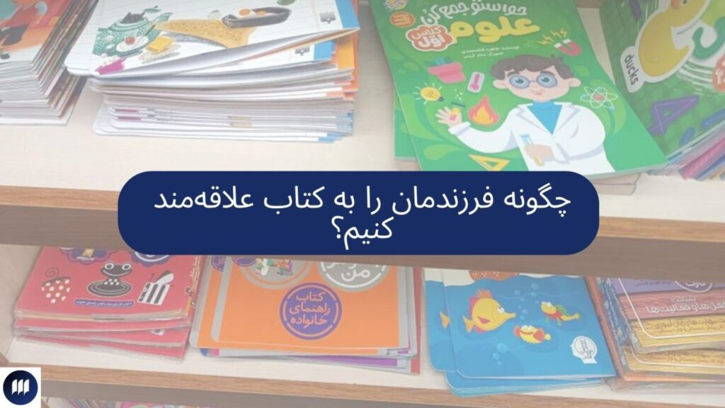 چگونه فرزندمان را به کتاب علاقه‌ مند کنیم؟